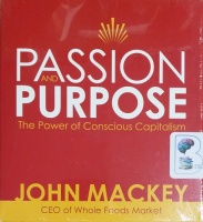 Passion and Purpose - The Power of Conscious Capitalism written by John Mackey performed by John Mackey on CD (Unabridged)
